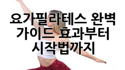 요가🧘‍♀️필라테스🤸‍♀️ 완벽 가이드: 효과부터 시작법까지!